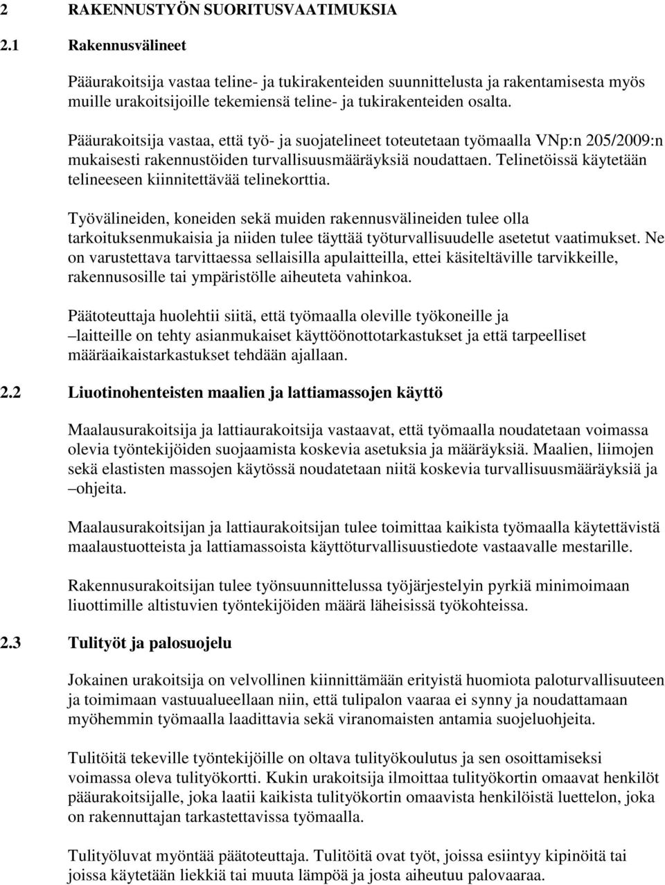 Pääurakoitsija vastaa, että työ- ja suojatelineet toteutetaan työmaalla VNp:n 205/2009:n mukaisesti rakennustöiden turvallisuusmääräyksiä noudattaen.