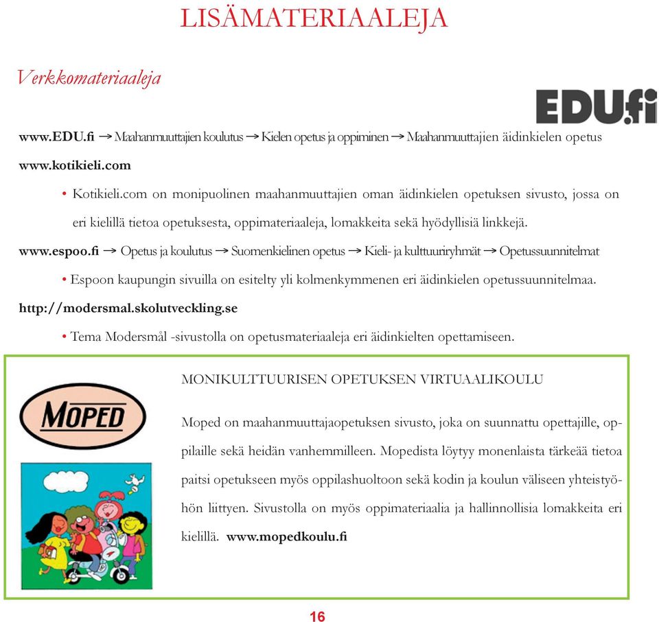 fi Opetus ja koulutus Suomenkielinen opetus Kieli- ja kulttuuriryhmät Opetussuunnitelmat Espoon kaupungin sivuilla on esitelty yli kolmenkymmenen eri äidinkielen opetussuunnitelmaa. http://modersmal.