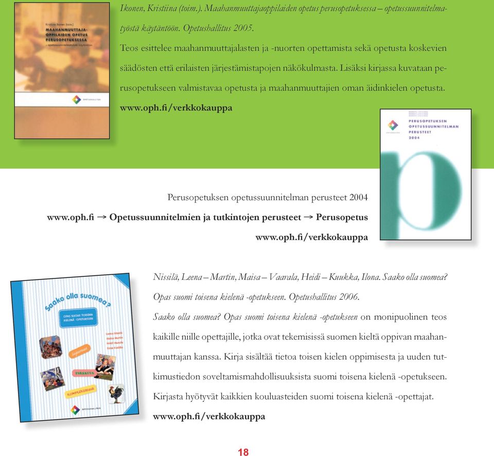 Lisäksi kirjassa kuvataan perusopetukseen valmistavaa opetusta ja maahanmuuttajien oman äidinkielen opetusta. www.oph.fi/verkkokauppa Perusopetuksen opetussuunnitelman perusteet 2004 www.oph.fi Opetussuunnitelmien ja tutkintojen perusteet Perusopetus www.