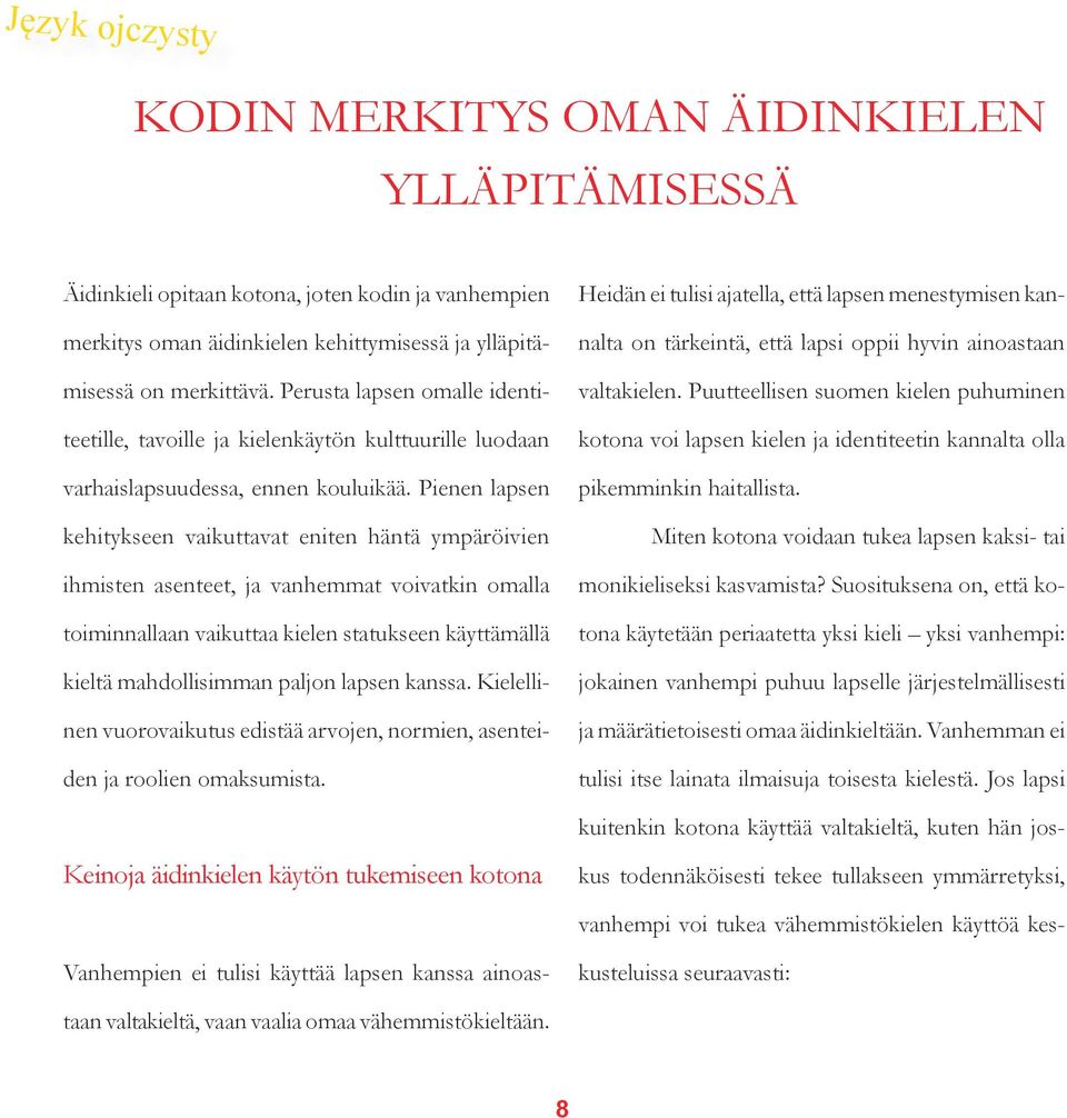 Pienen lapsen kehitykseen vaikuttavat eniten häntä ympäröivien ihmisten asenteet, ja vanhemmat voivatkin omalla toiminnallaan vaikuttaa kielen statukseen käyttämällä kieltä mahdollisimman paljon