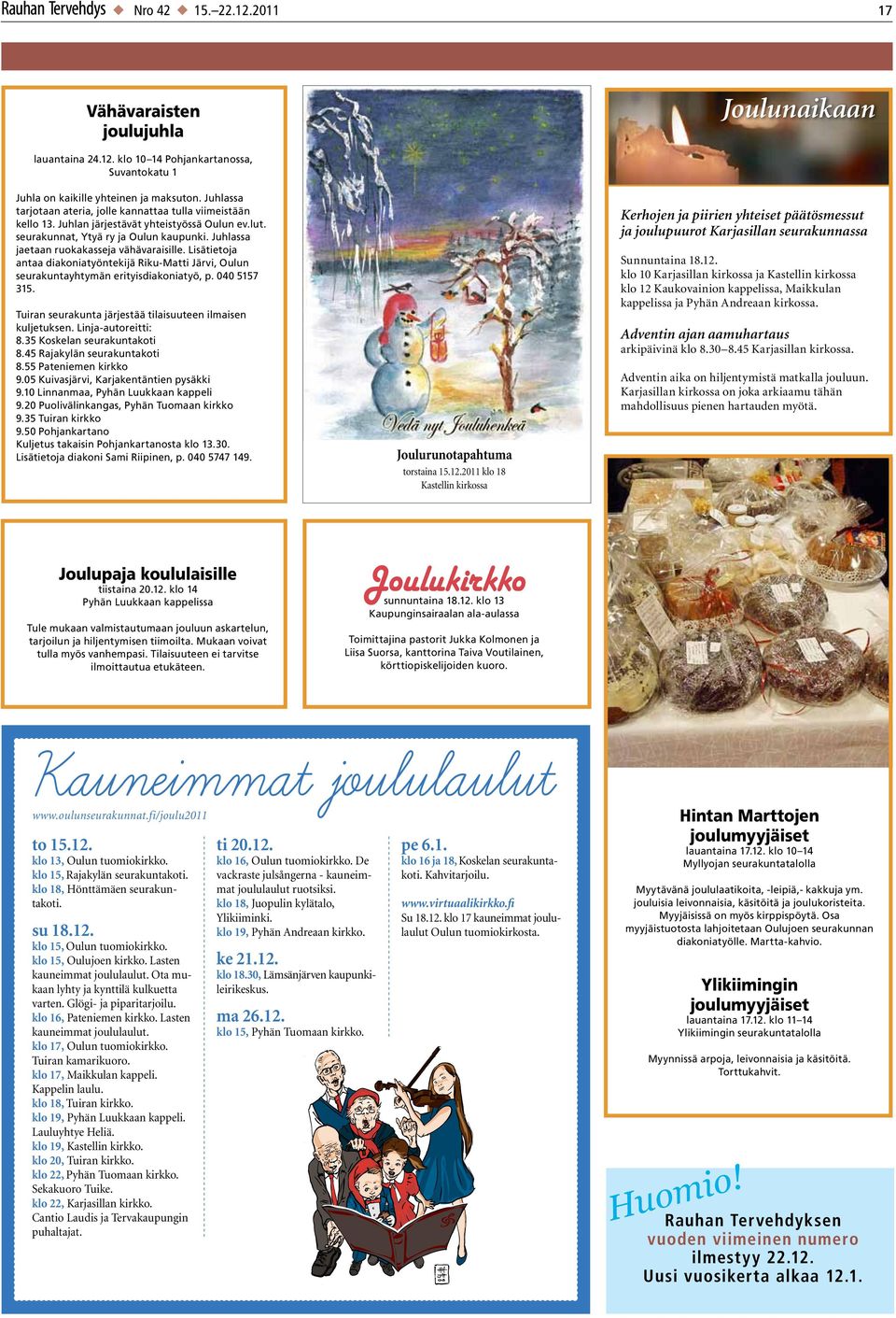 Juhlassa jaetaan ruokakasseja vähävaraisille. Lisätietoja antaa diakoniatyöntekijä Riku-Matti Järvi, Oulun seurakuntayhtymän erityisdiakoniatyö, p. 040 5157 315.