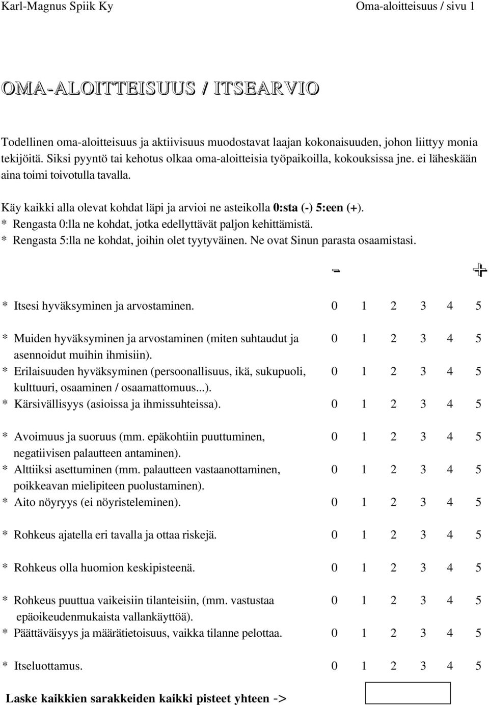 Käy kaikki alla olevat kohdat läpi ja arvioi ne asteikolla 0:sta (-) 5:een (+). * Rengasta 0:lla ne kohdat, jotka edellyttävät paljon kehittämistä. * Rengasta 5:lla ne kohdat, joihin olet tyytyväinen.