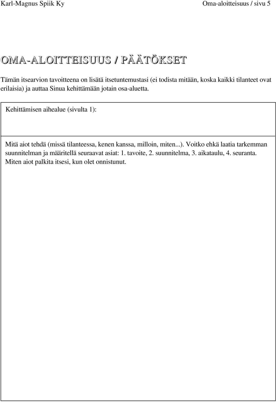 Kehittämisen aihealue (sivulta 1): Mitä aiot tehdä (missä tilanteessa, kenen kanssa, milloin, miten...). Voitko ehkä laatia tarkemman suunnitelman ja määritellä seuraavat asiat: 1.