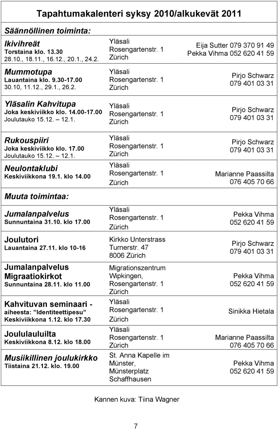 00 Muuta toimintaa: Jumalanpalvelus Sunnuntaina 31.10. klo 17.00 Joulutori Lauantaina 27.11. klo 10-16 Jumalanpalvelus Migraatiokirkot Sunnuntaina 28.11. klo 11.