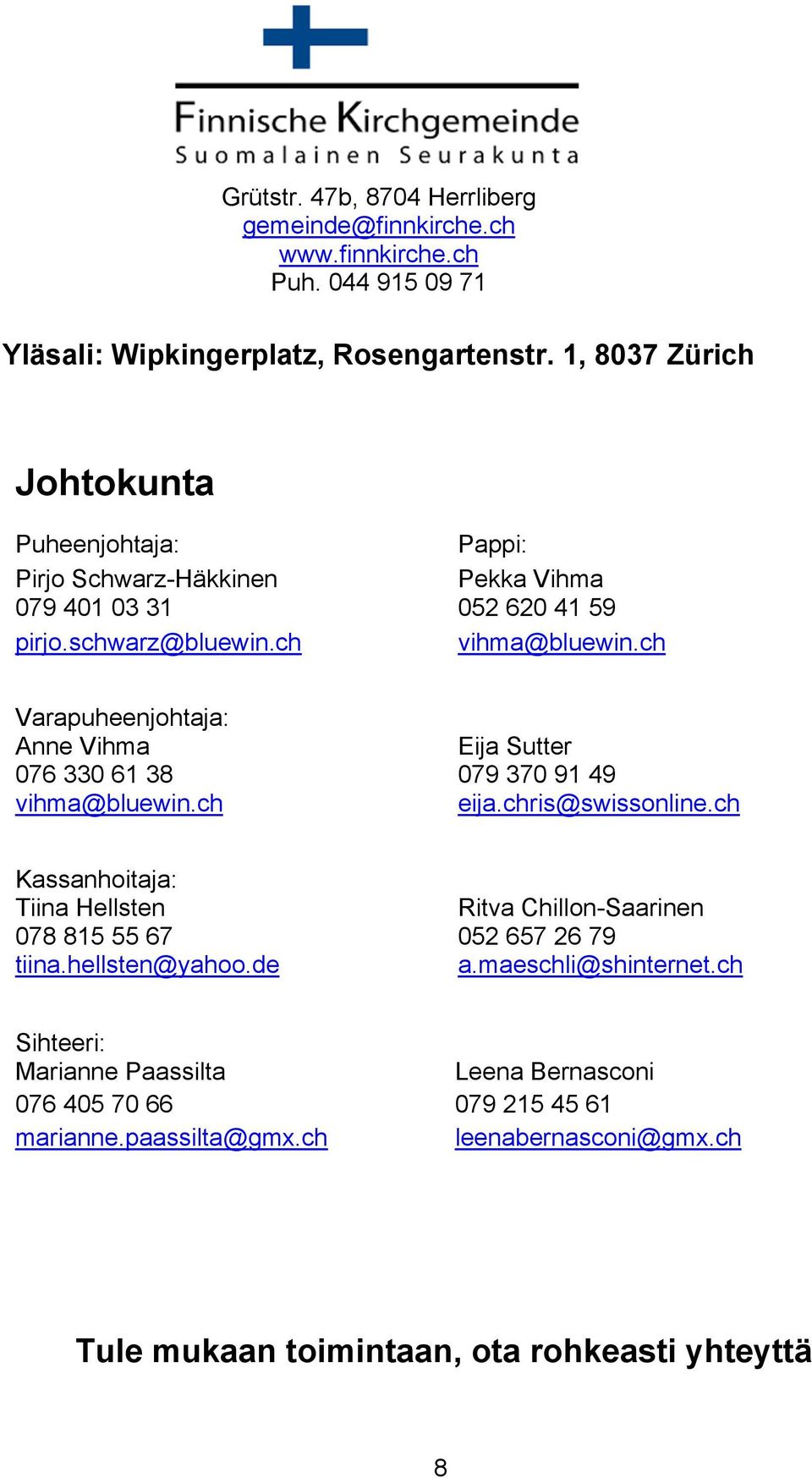 ch Varapuheenjohtaja: Anne Vihma Eija Sutter 076 330 61 38 079 370 91 49 vihma@bluewin.ch eija.chris@swissonline.