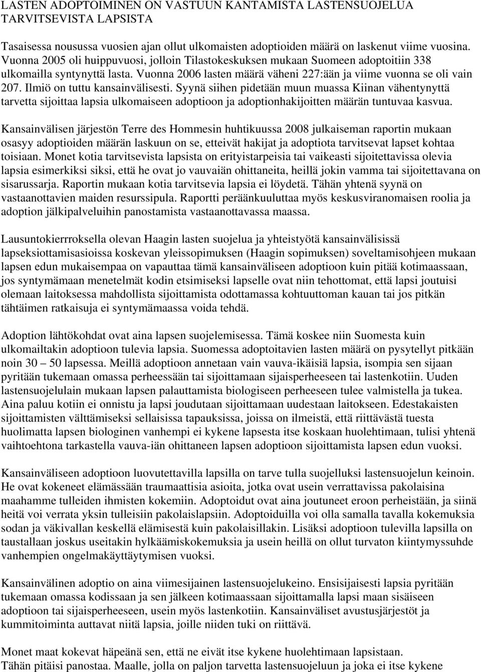 Ilmiö on tuttu kansainvälisesti. Syynä siihen pidetään muun muassa Kiinan vähentynyttä tarvetta sijoittaa lapsia ulkomaiseen adoptioon ja adoptionhakijoitten määrän tuntuvaa kasvua.