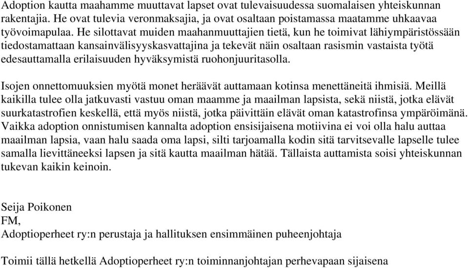 erilaisuuden hyväksymistä ruohonjuuritasolla. Isojen onnettomuuksien myötä monet heräävät auttamaan kotinsa menettäneitä ihmisiä.