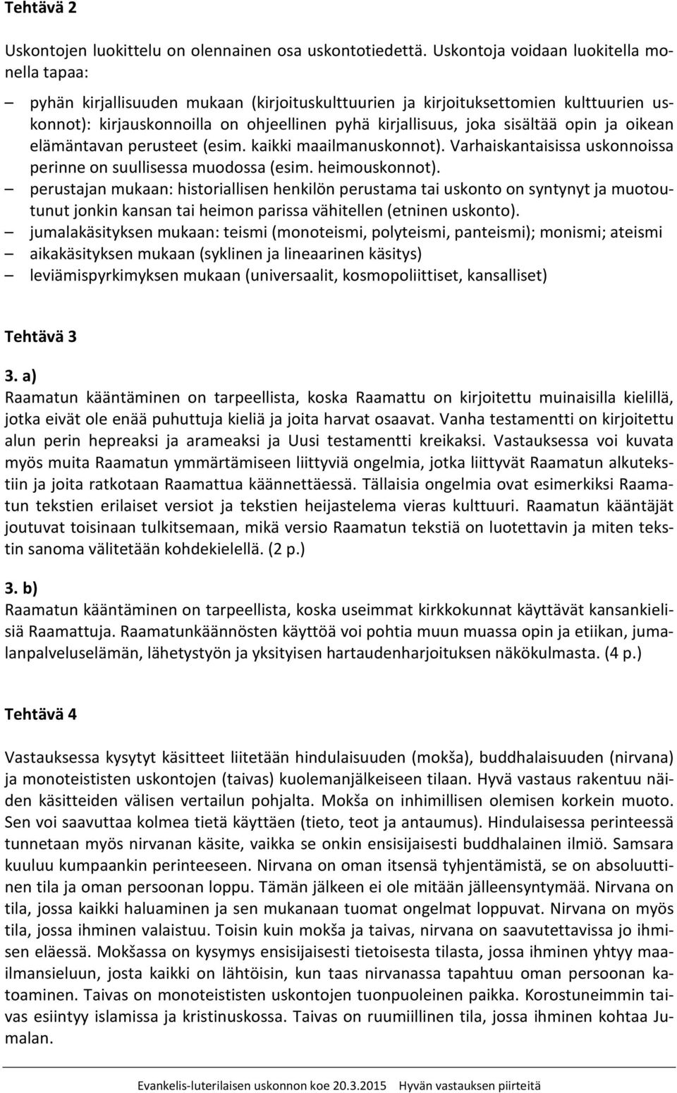 sisältää opin ja oikean elämäntavan perusteet (esim. kaikki maailmanuskonnot). Varhaiskantaisissa uskonnoissa perinne on suullisessa muodossa (esim. heimouskonnot).