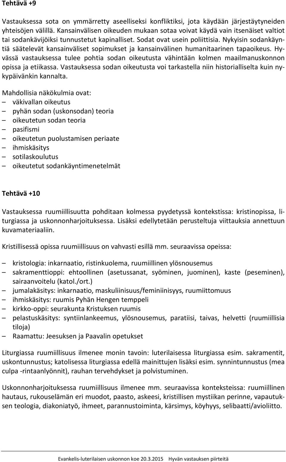 Nykyisin sodankäyntiä säätelevät kansainväliset sopimukset ja kansainvälinen humanitaarinen tapaoikeus.