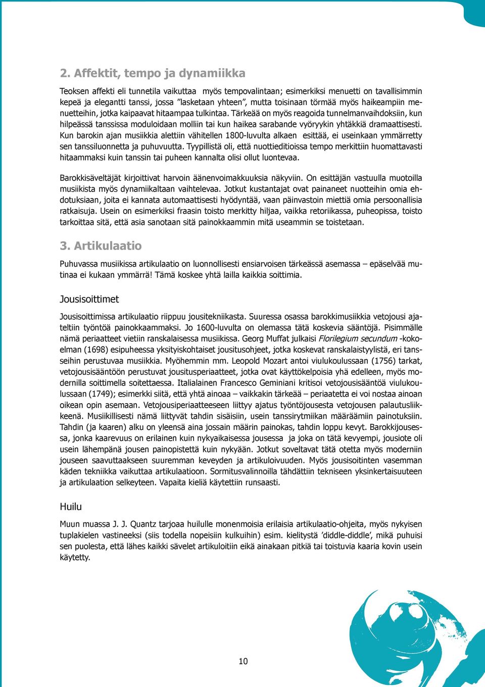 Tärkeää on myös reagoida tunnelmanvaihdoksiin, kun hilpeässä tanssissa moduloidaan molliin tai kun haikea sarabande vyöryykin yhtäkkiä dramaattisesti.