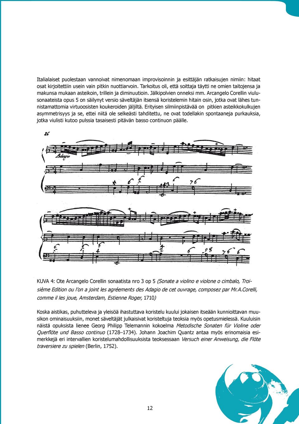 Arcangelo Corellin viulusonaateista opus 5 on säilynyt versio säveltäjän itsensä koristelemin hitain osin, jotka ovat lähes tunnistamattomia virtuoosisten koukeroiden jäljiltä.