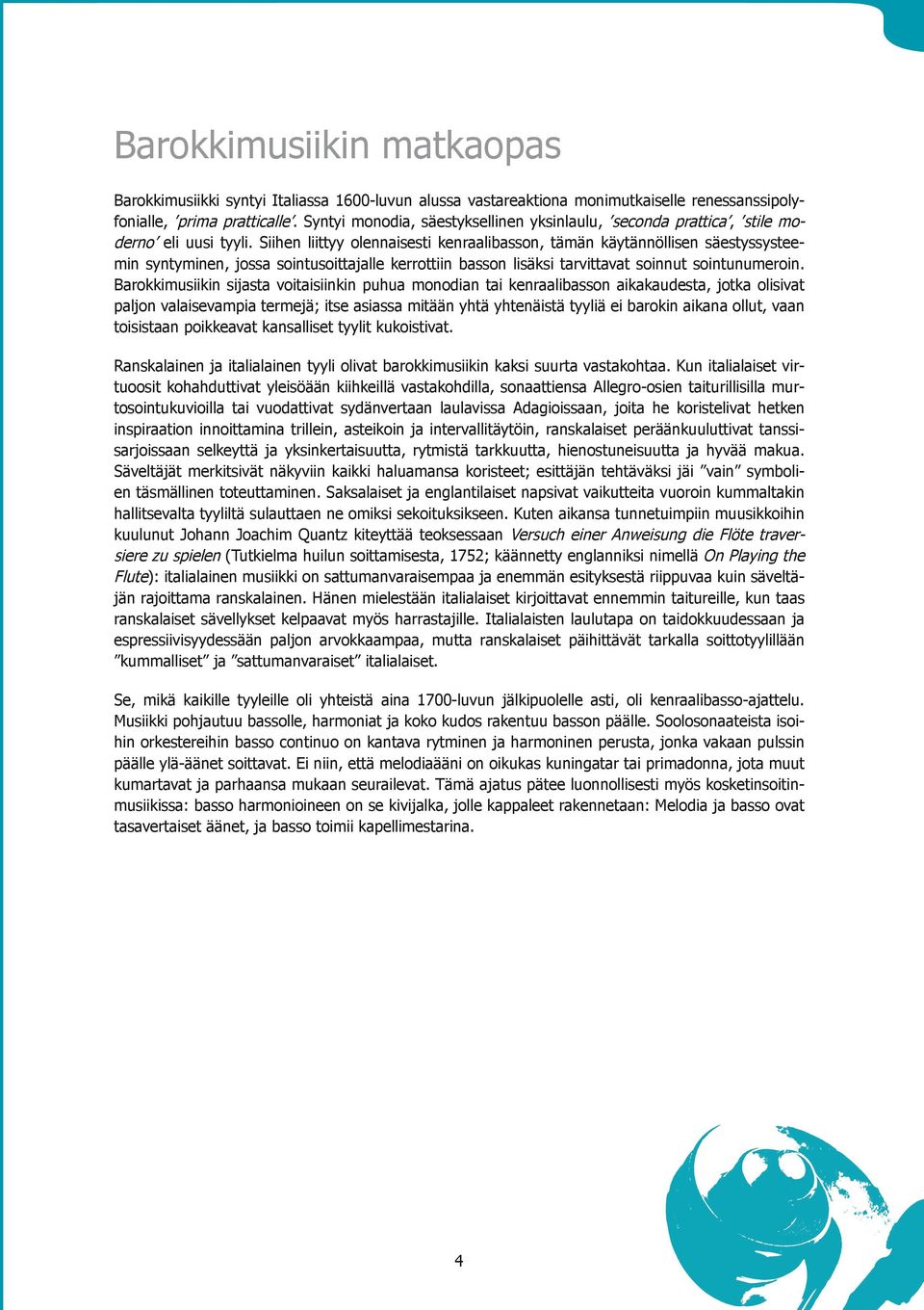 Siihen liittyy olennaisesti kenraalibasson, tämän käytännöllisen säestyssysteemin syntyminen, jossa sointusoittajalle kerrottiin basson lisäksi tarvittavat soinnut sointunumeroin.