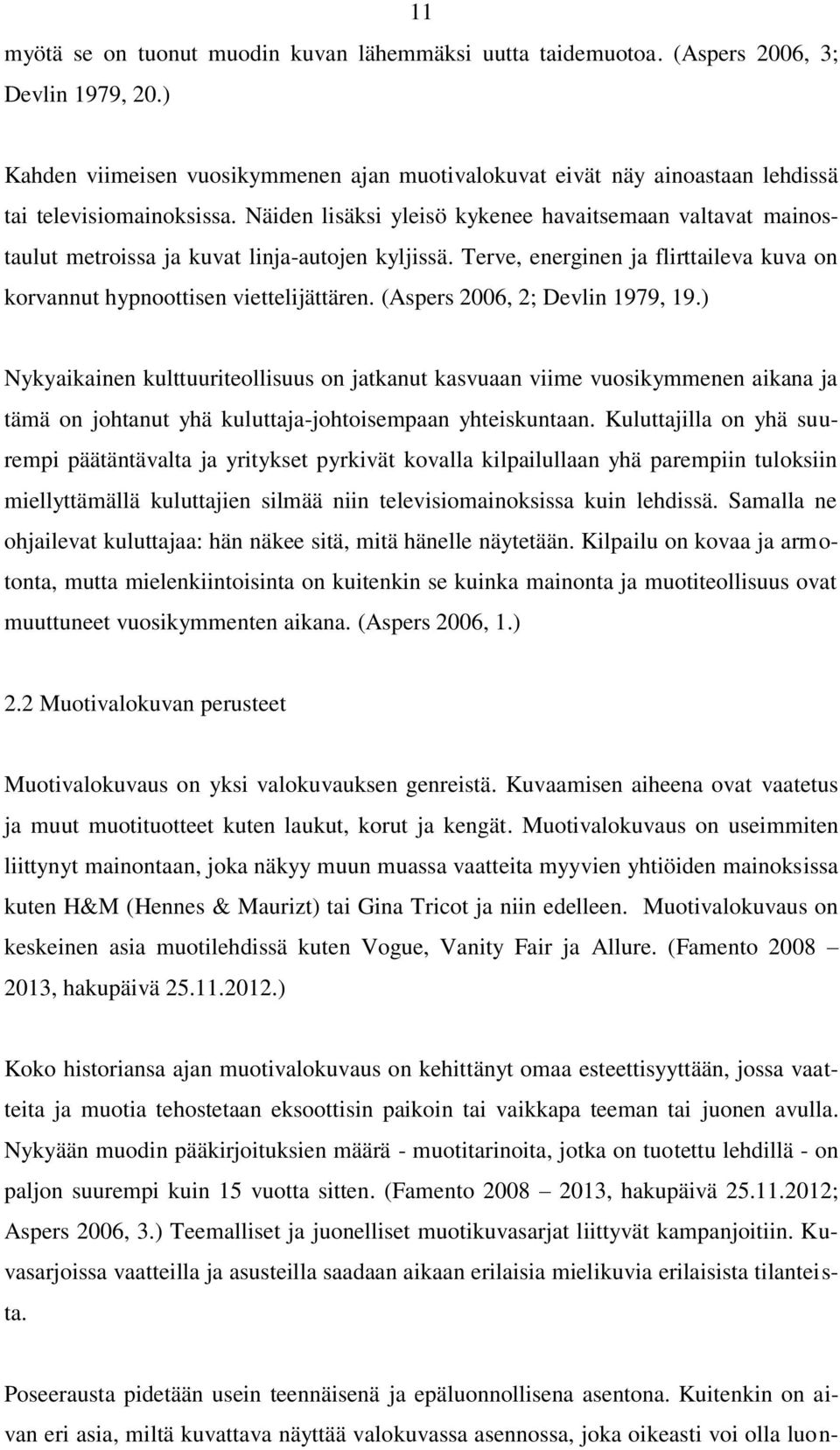 Näiden lisäksi yleisö kykenee havaitsemaan valtavat mainostaulut metroissa ja kuvat linja-autojen kyljissä. Terve, energinen ja flirttaileva kuva on korvannut hypnoottisen viettelijättären.