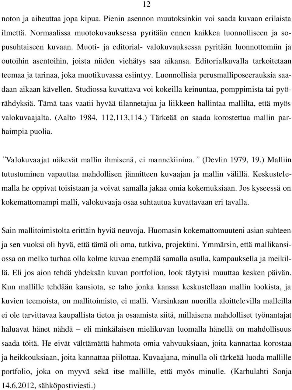 Luonnollisia perusmalliposeerauksia saadaan aikaan kävellen. Studiossa kuvattava voi kokeilla keinuntaa, pomppimista tai pyörähdyksiä.