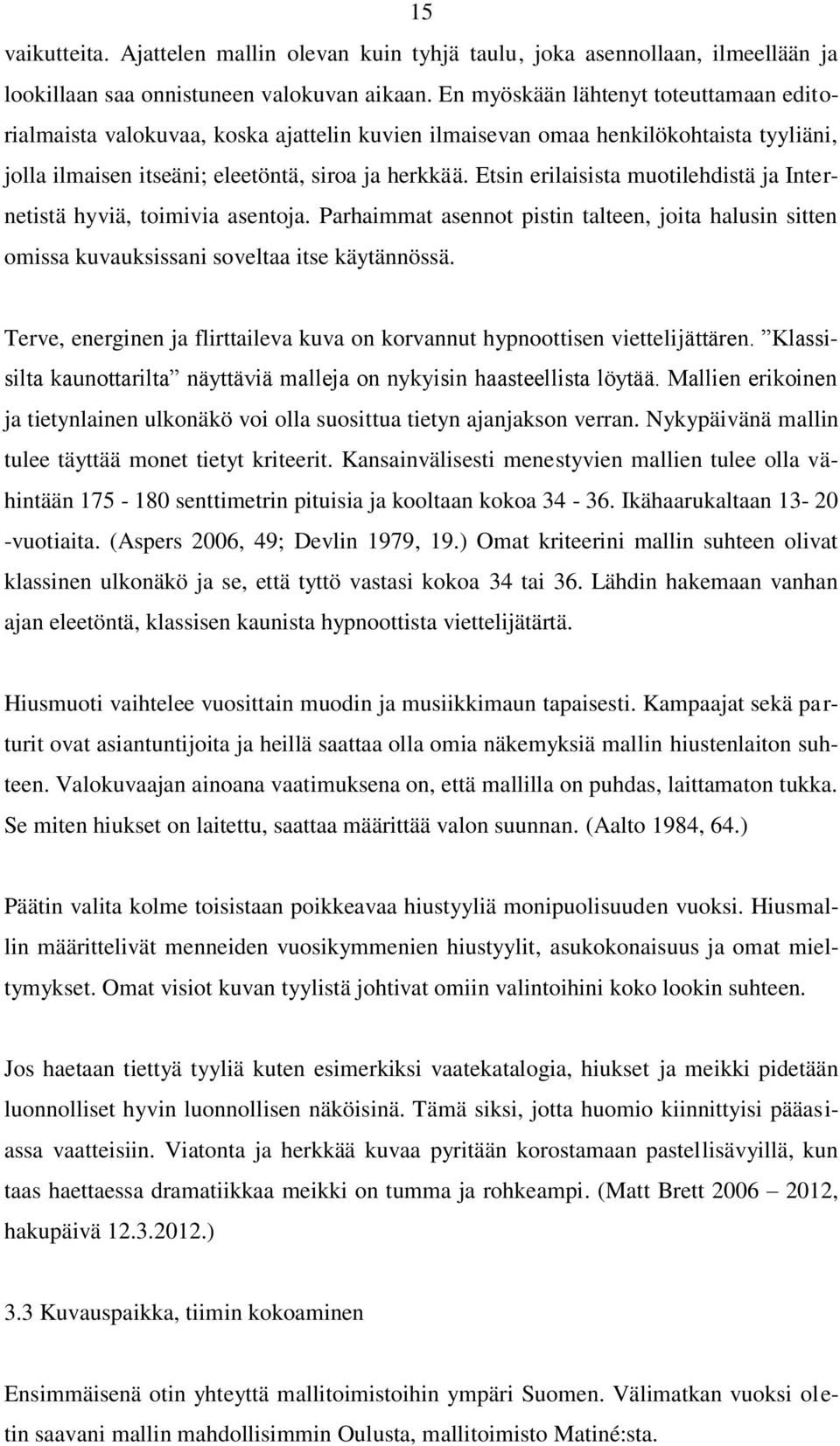 Etsin erilaisista muotilehdistä ja Internetistä hyviä, toimivia asentoja. Parhaimmat asennot pistin talteen, joita halusin sitten omissa kuvauksissani soveltaa itse käytännössä.