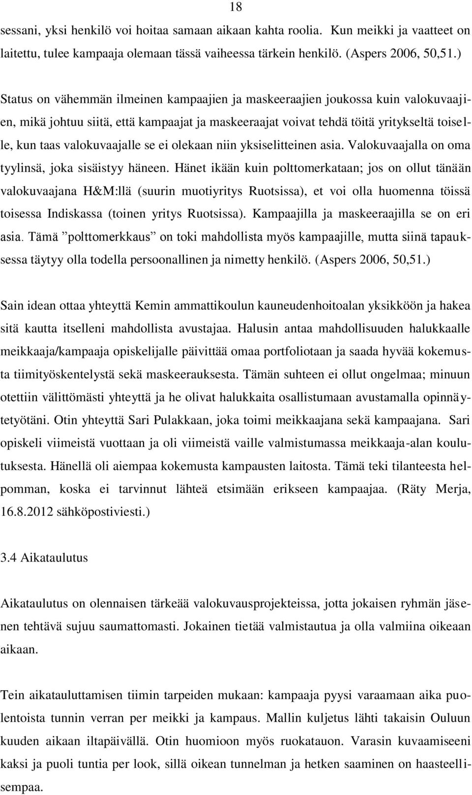 valokuvaajalle se ei olekaan niin yksiselitteinen asia. Valokuvaajalla on oma tyylinsä, joka sisäistyy häneen.