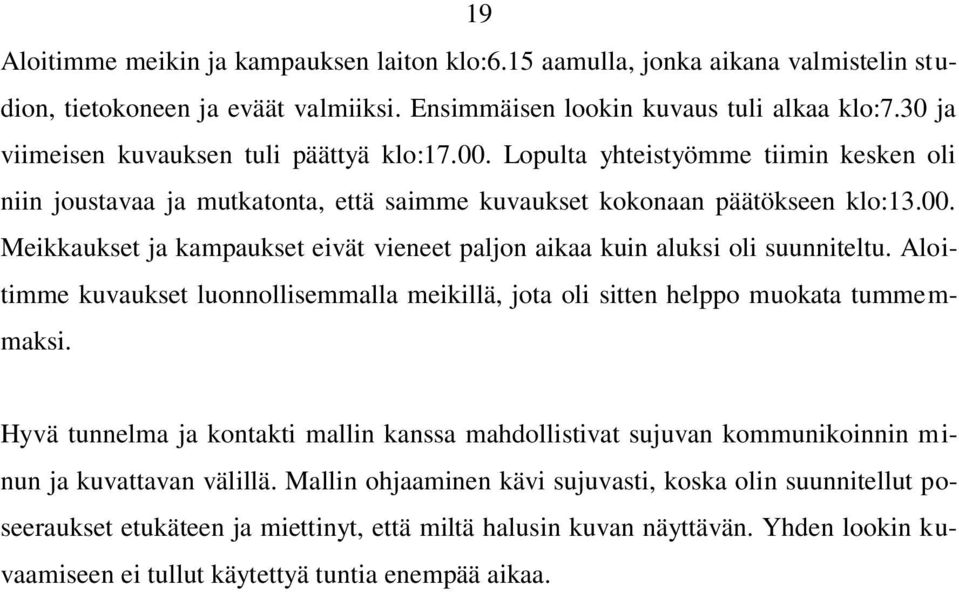 Aloitimme kuvaukset luonnollisemmalla meikillä, jota oli sitten helppo muokata tummemmaksi. Hyvä tunnelma ja kontakti mallin kanssa mahdollistivat sujuvan kommunikoinnin minun ja kuvattavan välillä.