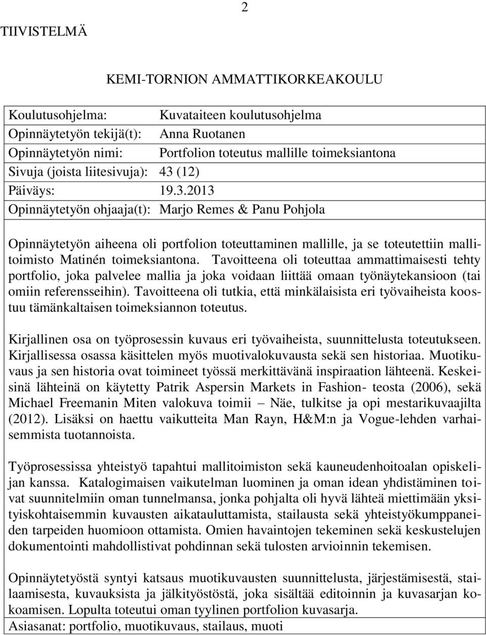 (12) Päiväys: 19.3.2013 Opinnäytetyön ohjaaja(t): Marjo Remes & Panu Pohjola Opinnäytetyön aiheena oli portfolion toteuttaminen mallille, ja se toteutettiin mallitoimisto Matinén toimeksiantona.