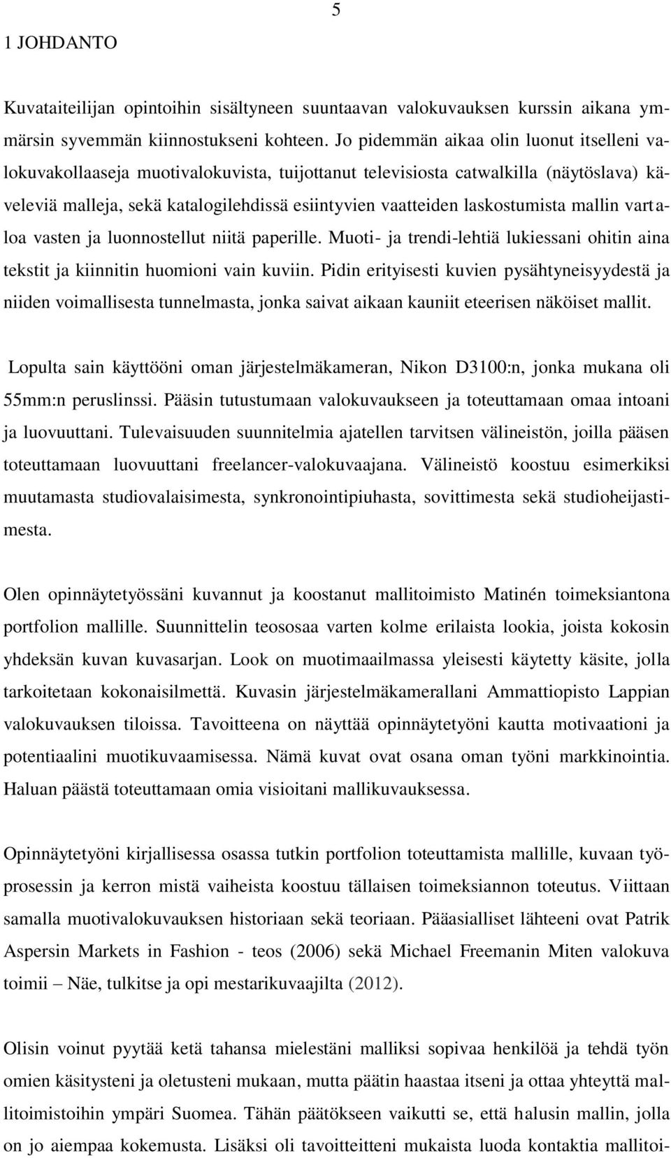 laskostumista mallin vartaloa vasten ja luonnostellut niitä paperille. Muoti- ja trendi-lehtiä lukiessani ohitin aina tekstit ja kiinnitin huomioni vain kuviin.