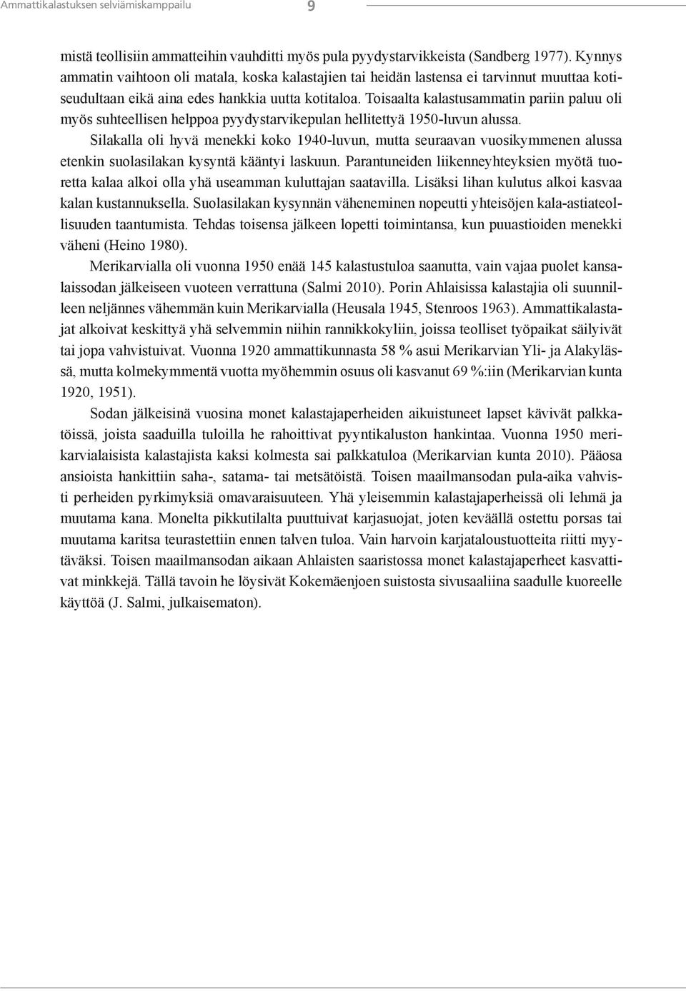 Toisaalta kalastusammatin pariin paluu oli myös suhteellisen helppoa pyydystarvikepulan hellitettyä 1950-luvun alussa.