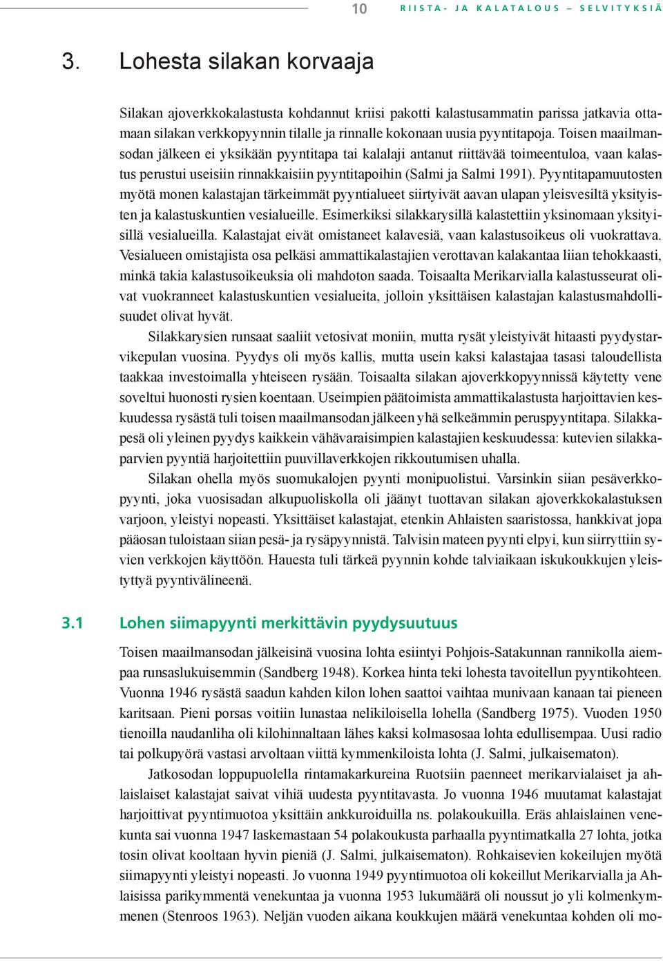 Toisen maailmansodan jälkeen ei yksikään pyyntitapa tai kalalaji antanut riittävää toimeentuloa, vaan kalastus perustui useisiin rinnakkaisiin pyyntitapoihin (Salmi ja Salmi 1991).