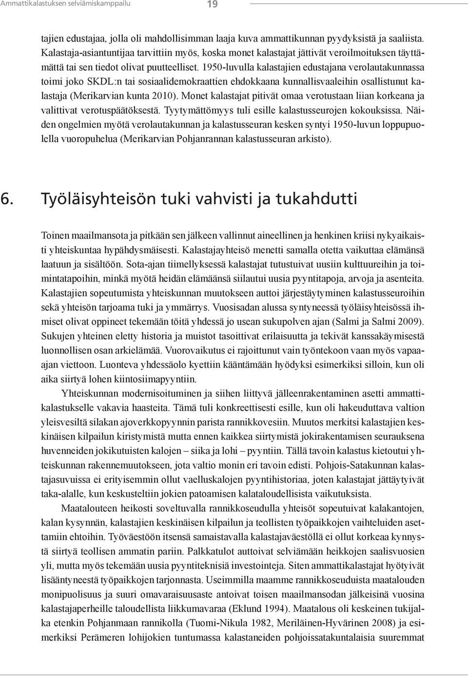 1950-luvulla kalastajien edustajana verolautakunnassa toimi joko SKDL:n tai sosiaalidemokraattien ehdokkaana kunnallisvaaleihin osallistunut kalastaja (Merikarvian kunta 2010).