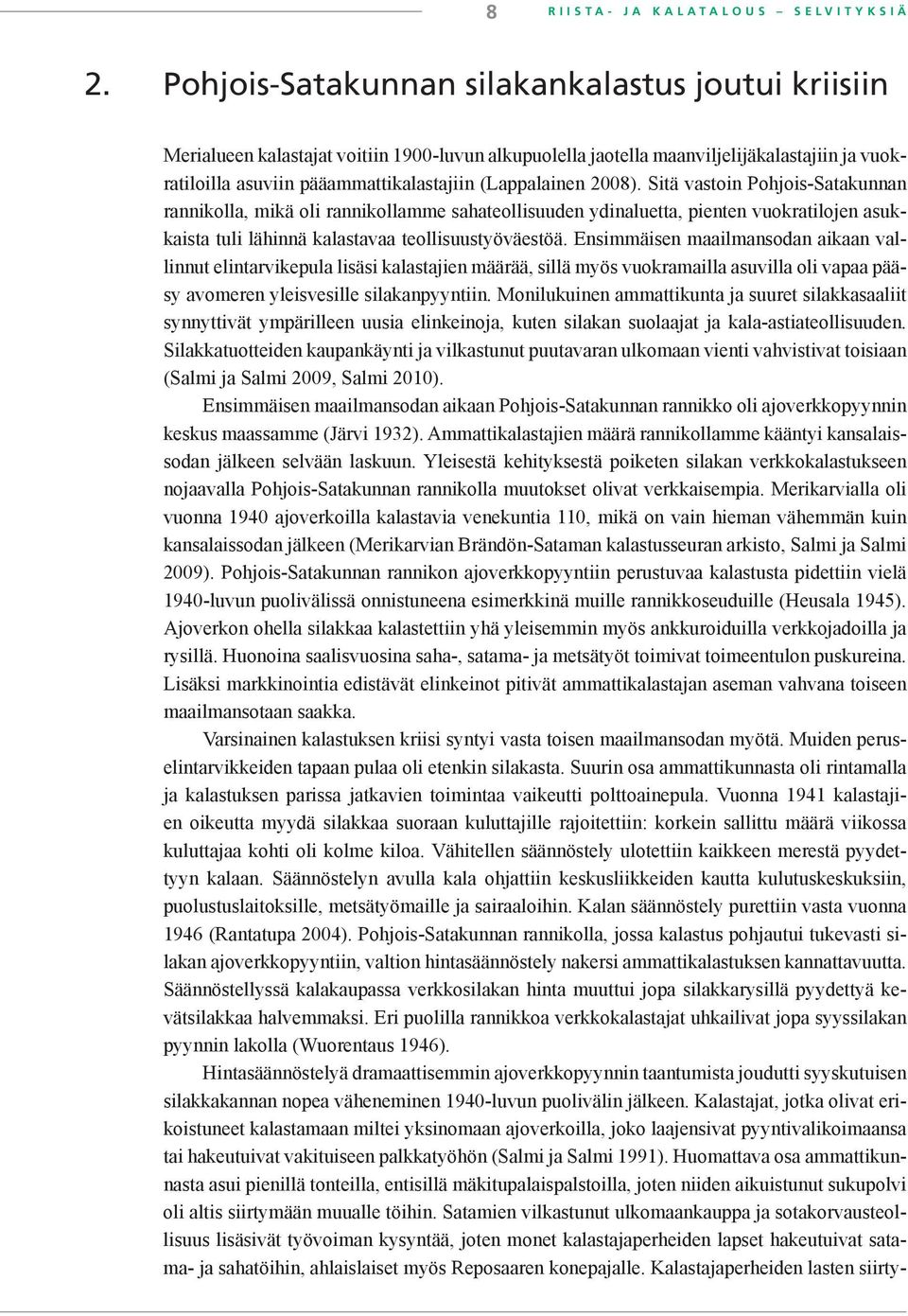 2008). Sitä vastoin Pohjois-Satakunnan rannikolla, mikä oli rannikollamme sahateollisuuden ydinaluetta, pienten vuokratilojen asukkaista tuli lähinnä kalastavaa teollisuustyöväestöä.