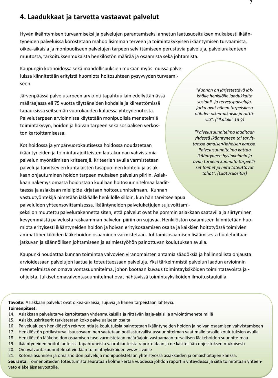 henkilöstön määrää ja osaamista sekä johtamista. Kaupungin kotihoidossa sekä mahdollisuuksien mukaan myös muissa palveluissa kiinnitetään erityistä huomiota hoitosuhteen pysyvyyden turvaamiseen.