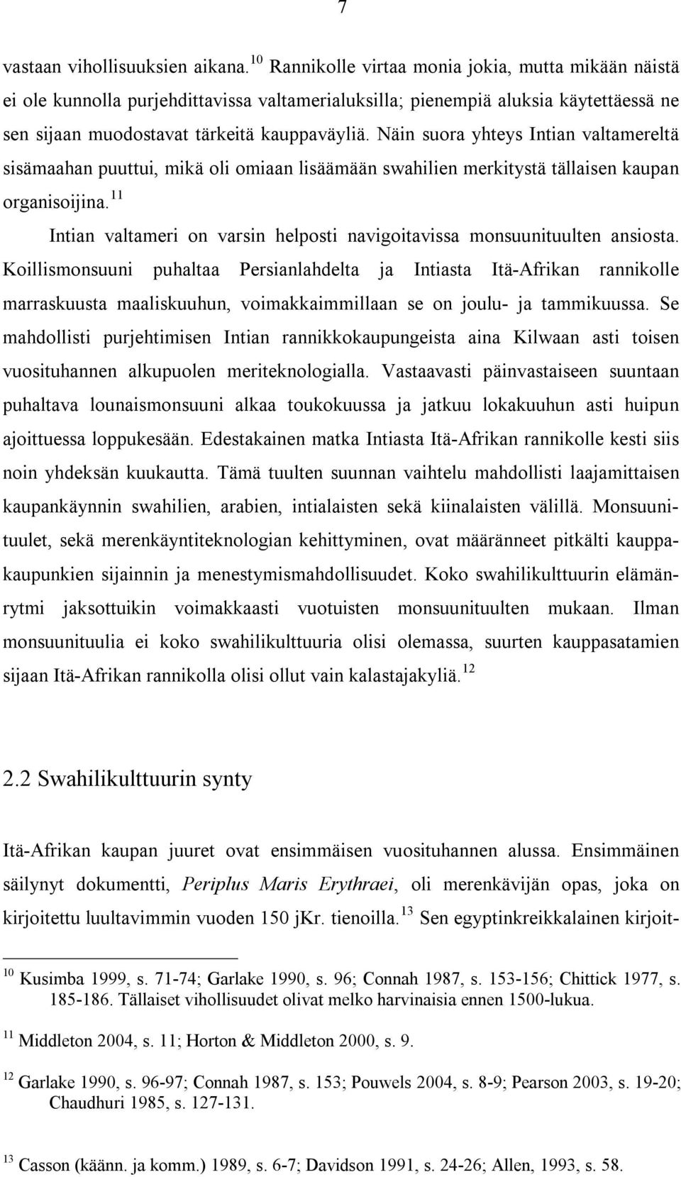 Näin suora yhteys Intian valtamereltä sisämaahan puuttui, mikä oli omiaan lisäämään swahilien merkitystä tällaisen kaupan organisoijina.
