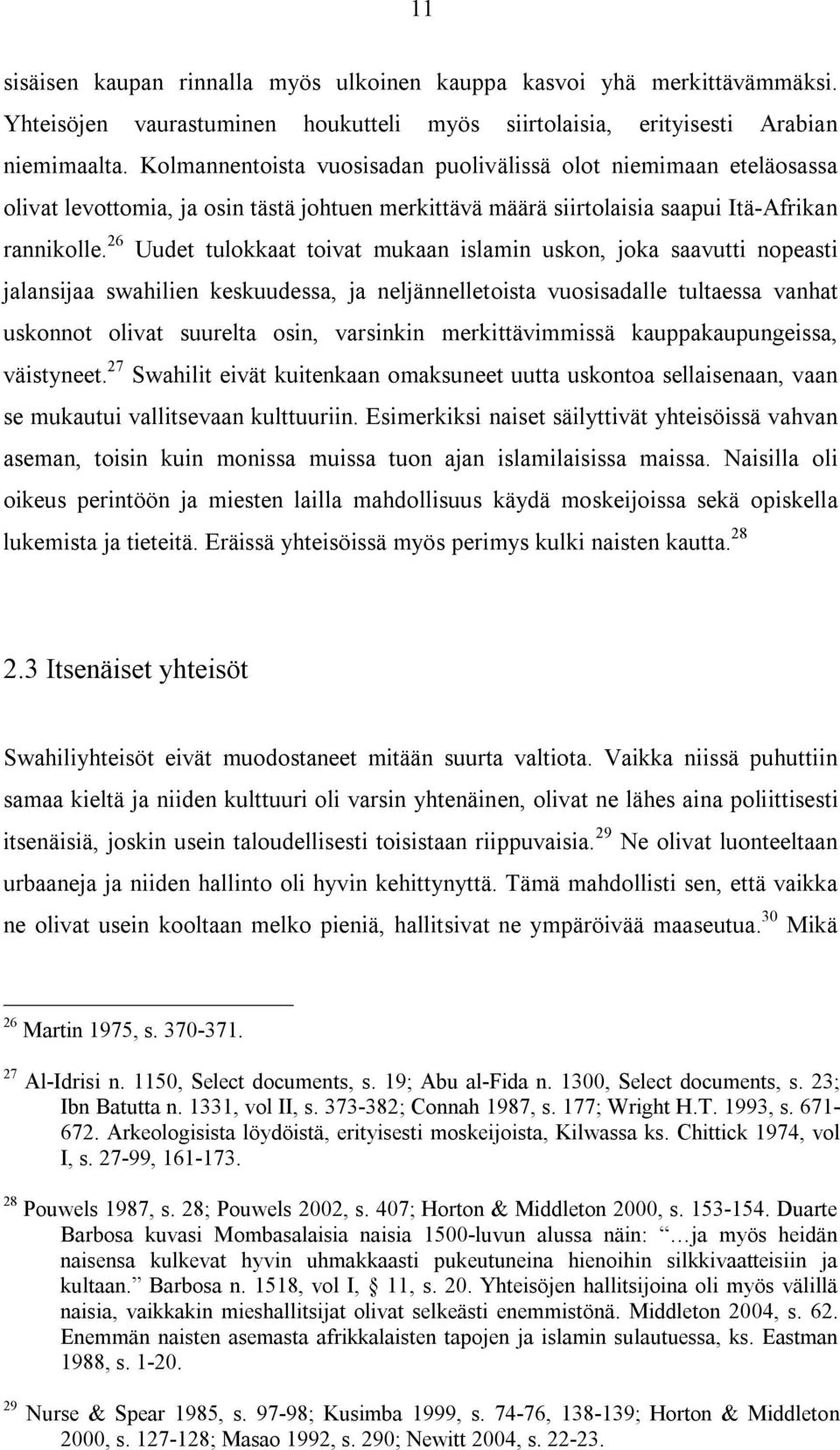 26 Uudet tulokkaat toivat mukaan islamin uskon, joka saavutti nopeasti jalansijaa swahilien keskuudessa, ja neljännelletoista vuosisadalle tultaessa vanhat uskonnot olivat suurelta osin, varsinkin