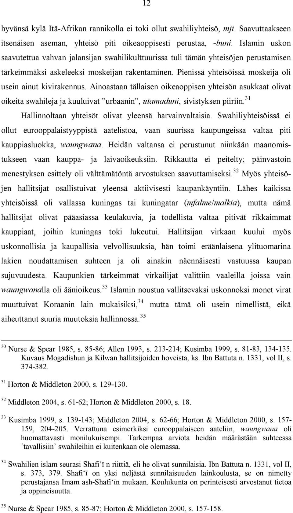 Pienissä yhteisöissä moskeija oli usein ainut kivirakennus. Ainoastaan tällaisen oikeaoppisen yhteisön asukkaat olivat oikeita swahileja ja kuuluivat urbaanin, utamaduni, sivistyksen piiriin.