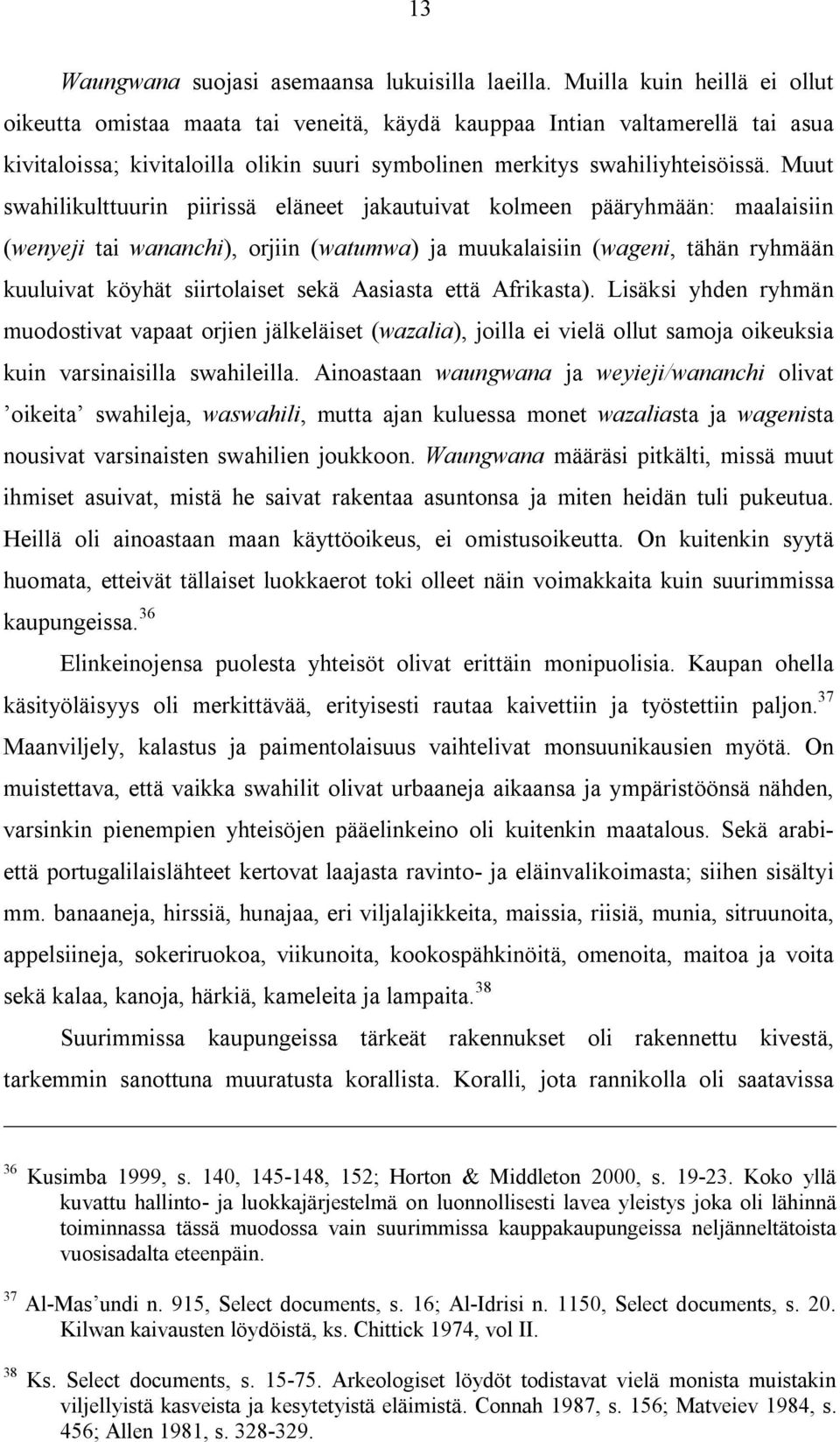 Muut swahilikulttuurin piirissä eläneet jakautuivat kolmeen pääryhmään: maalaisiin (wenyeji tai wananchi), orjiin (watumwa) ja muukalaisiin (wageni, tähän ryhmään kuuluivat köyhät siirtolaiset sekä