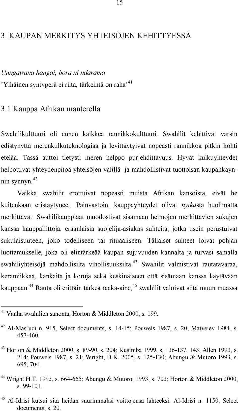Tässä auttoi tietysti meren helppo purjehdittavuus. Hyvät kulkuyhteydet helpottivat yhteydenpitoa yhteisöjen välillä ja mahdollistivat tuottoisan kaupankäynnin synnyn.