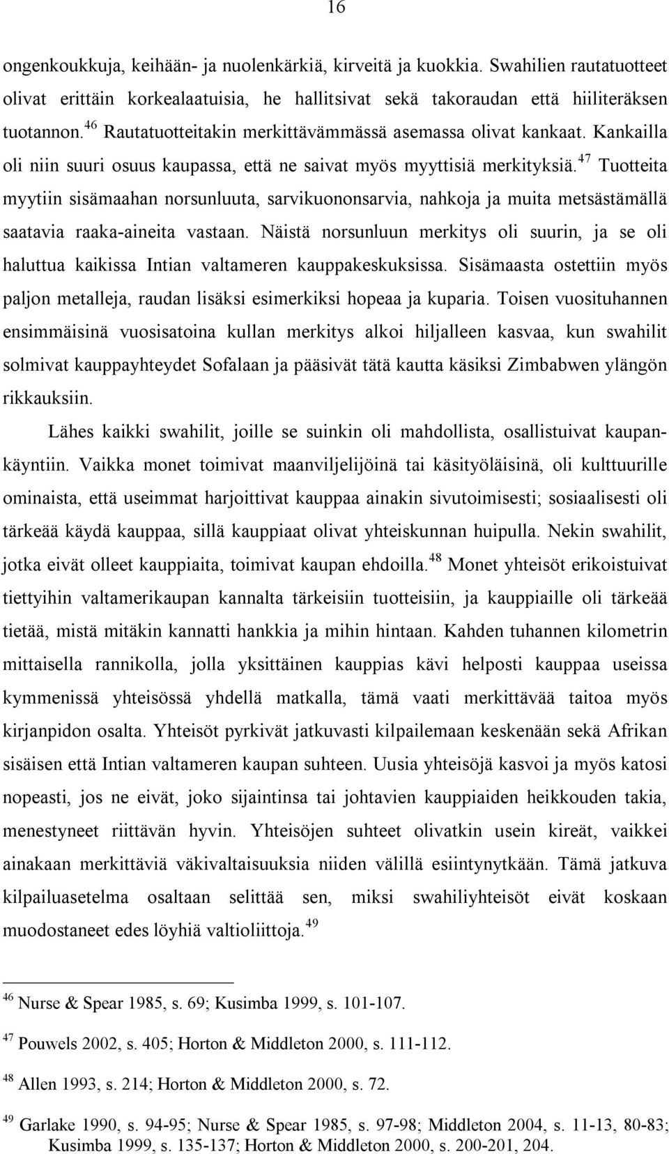 47 Tuotteita myytiin sisämaahan norsunluuta, sarvikuononsarvia, nahkoja ja muita metsästämällä saatavia raaka-aineita vastaan.