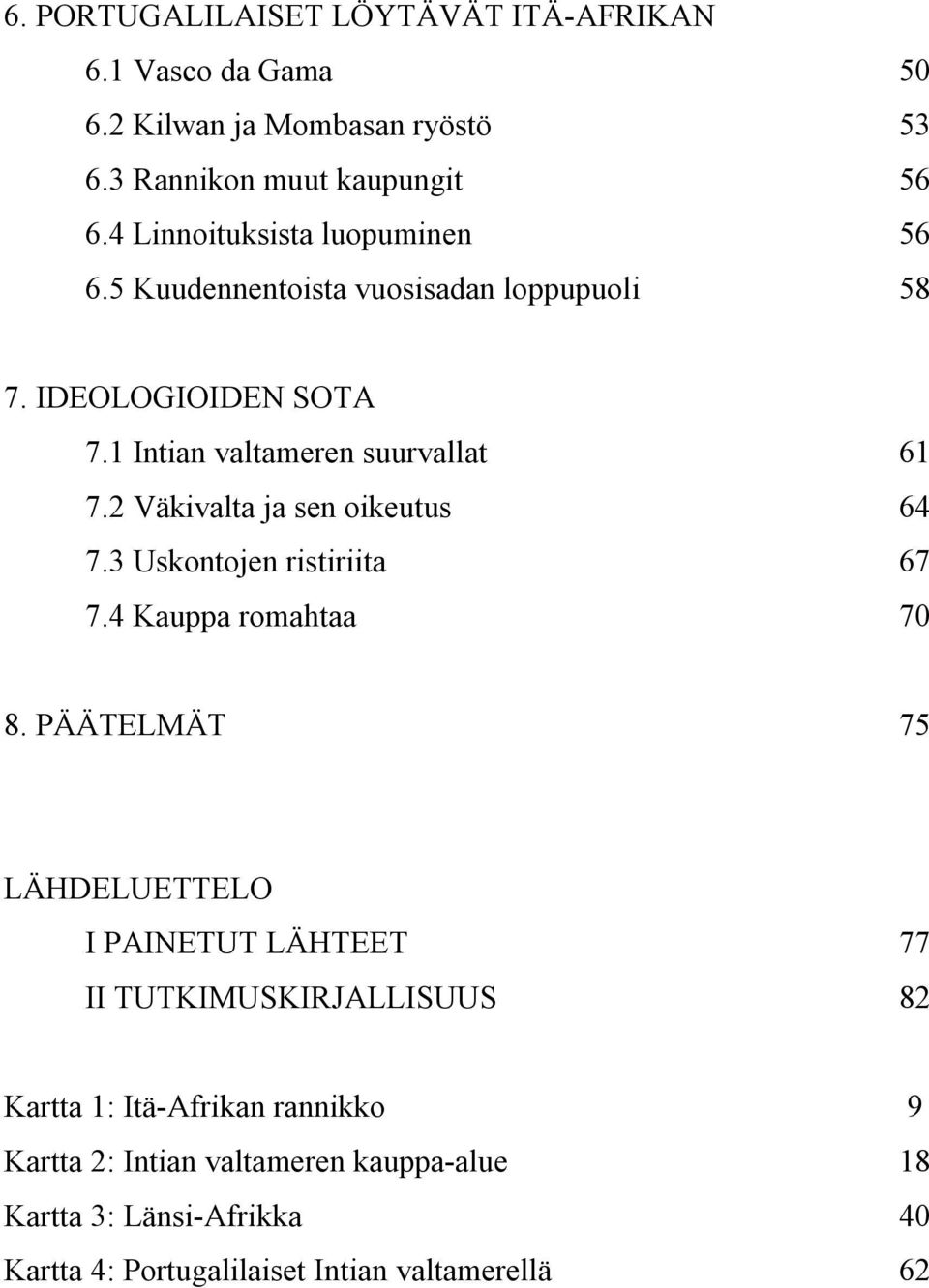 2 Väkivalta ja sen oikeutus 64 7.3 Uskontojen ristiriita 67 7.4 Kauppa romahtaa 70 8.