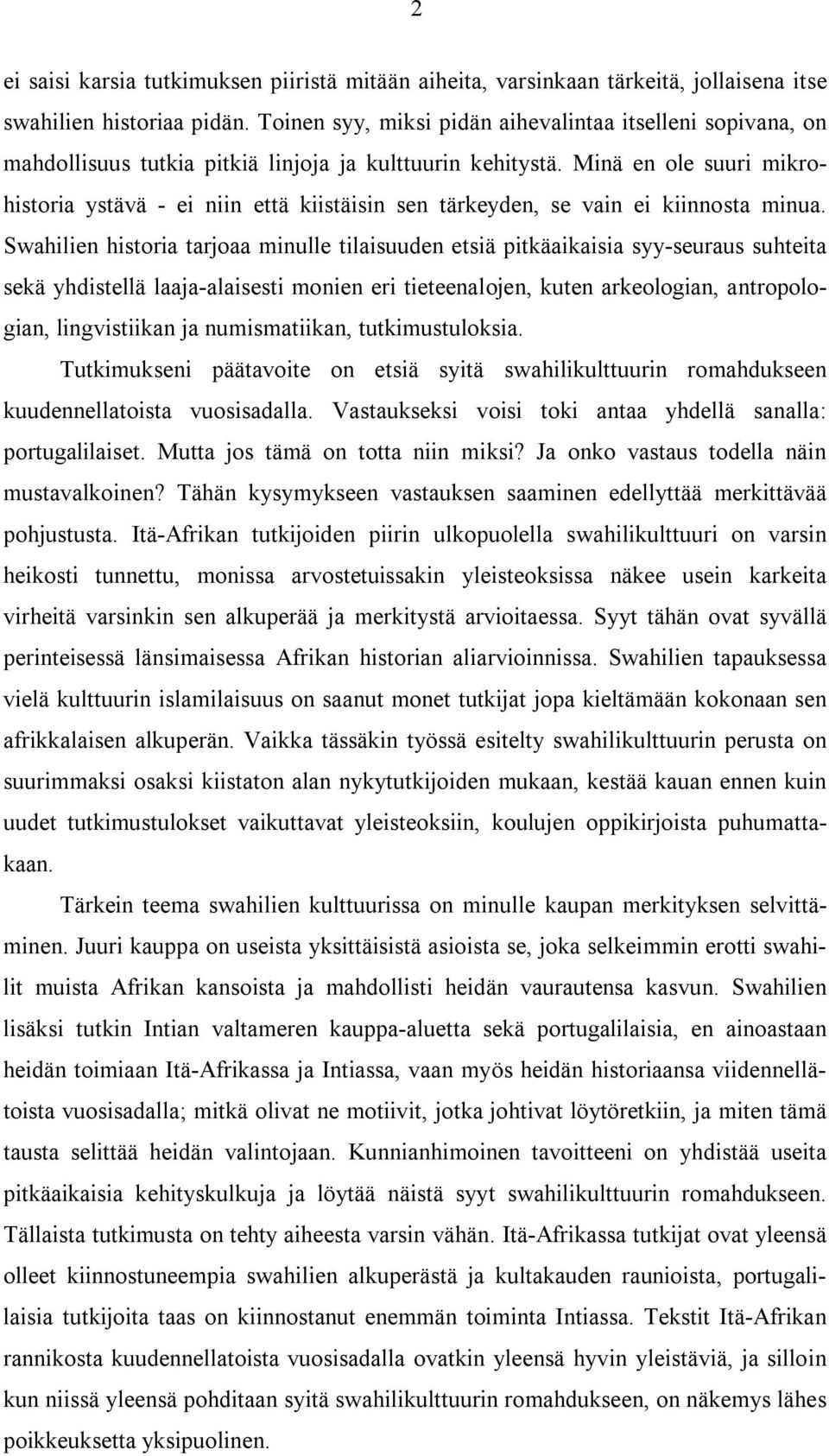 Minä en ole suuri mikrohistoria ystävä - ei niin että kiistäisin sen tärkeyden, se vain ei kiinnosta minua.