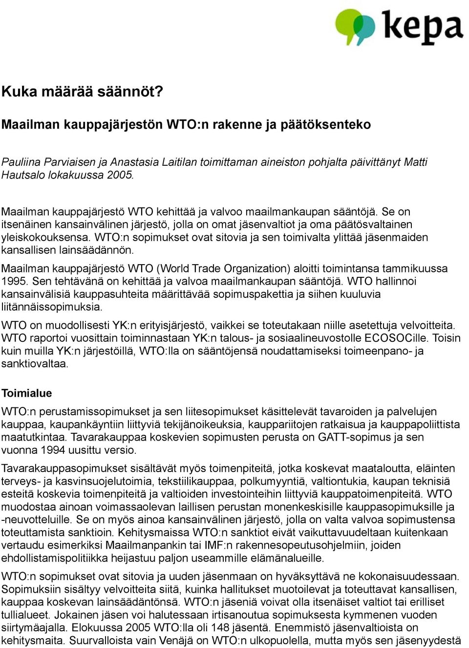 WTO:n sopimukset ovat sitovia ja sen toimivalta ylittää jäsenmaiden kansallisen lainsäädännön. Maailman kauppajärjestö WTO (World Trade Organization) aloitti toimintansa tammikuussa 1995.