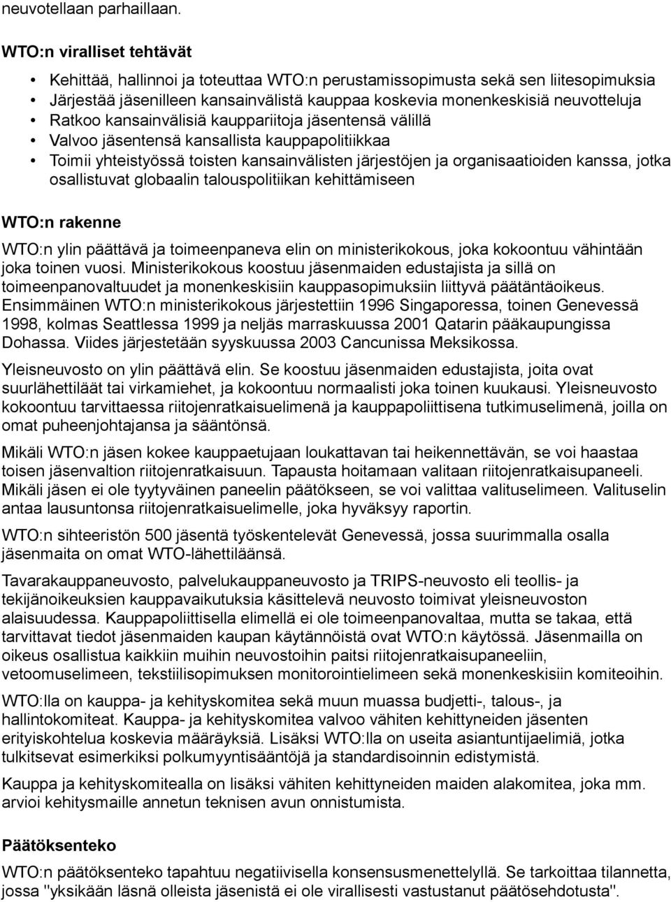 kansainvälisiä kauppariitoja jäsentensä välillä Valvoo jäsentensä kansallista kauppapolitiikkaa Toimii yhteistyössä toisten kansainvälisten järjestöjen ja organisaatioiden kanssa, jotka osallistuvat