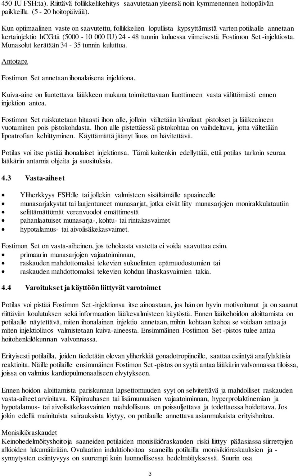 -injektiosta. Munasolut kerätään 34-35 tunnin kuluttua. Antotapa Fostimon Set annetaan ihonalaisena injektiona.