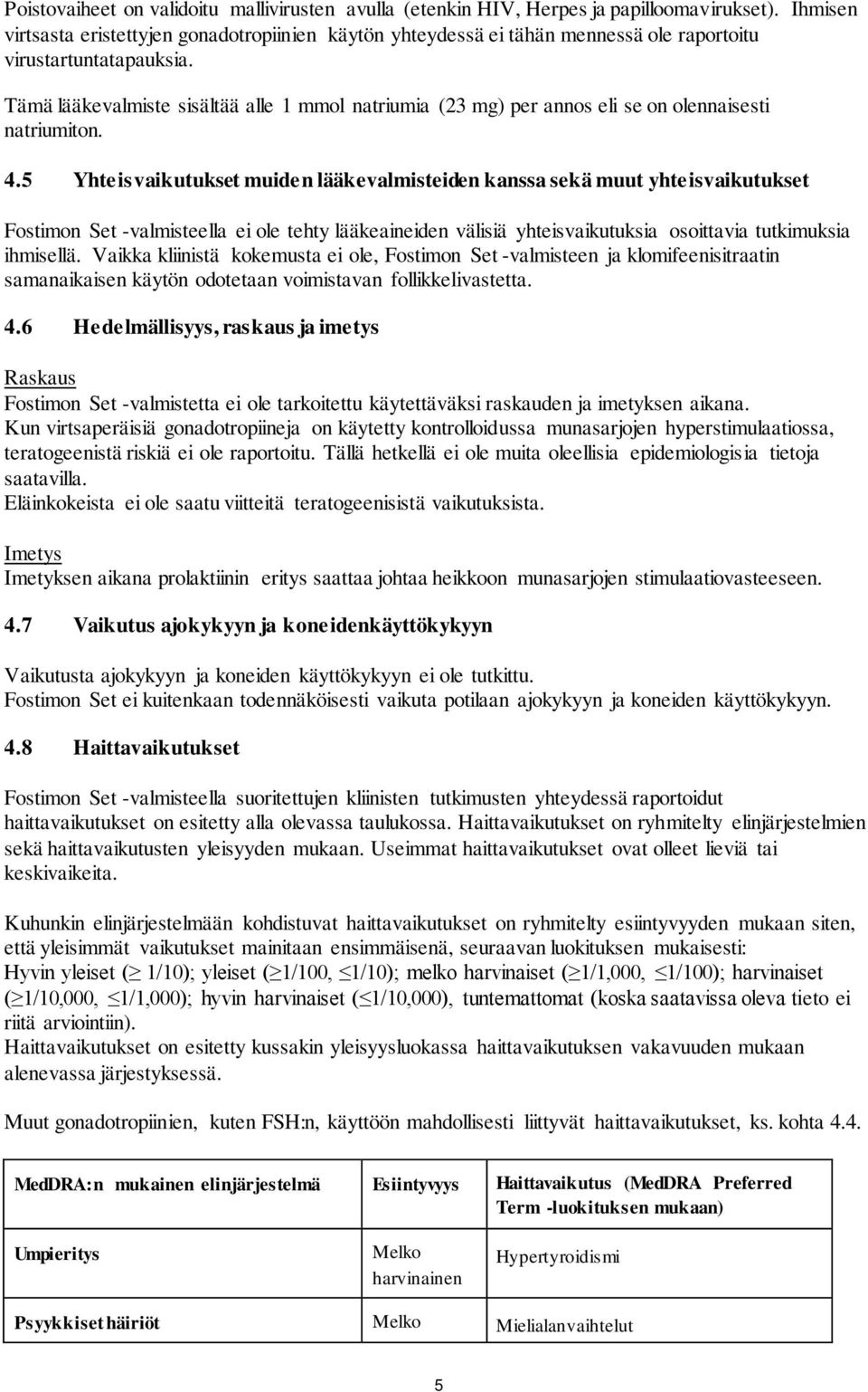 Tämä lääkevalmiste sisältää alle 1 mmol natriumia (23 mg) per annos eli se on olennaisesti natriumiton. 4.