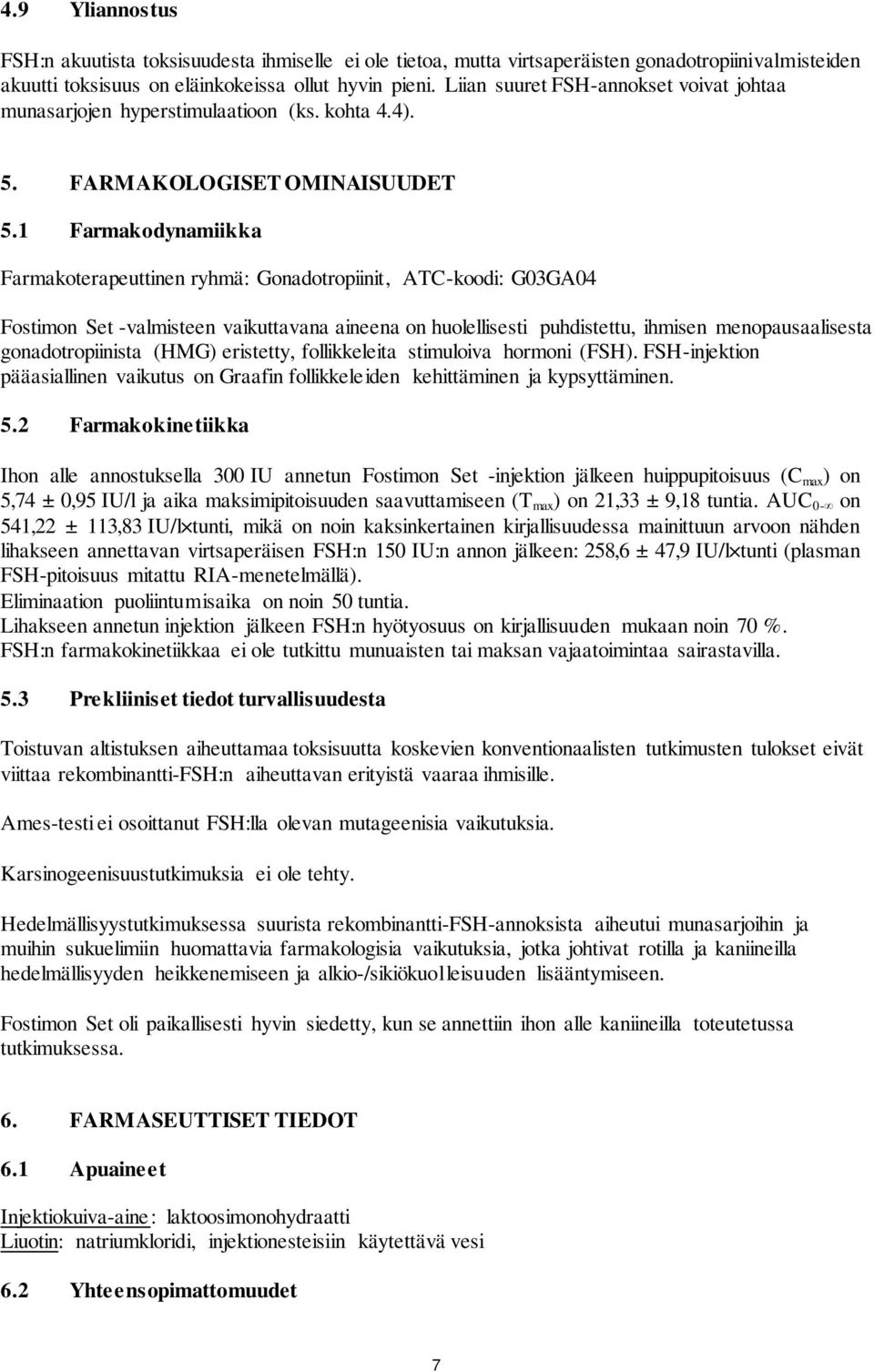 1 Farmakodynamiikka Farmakoterapeuttinen ryhmä: Gonadotropiinit, ATC-koodi: G03GA04 Fostimon Set -valmisteen vaikuttavana aineena on huolellisesti puhdistettu, ihmisen menopausaalisesta