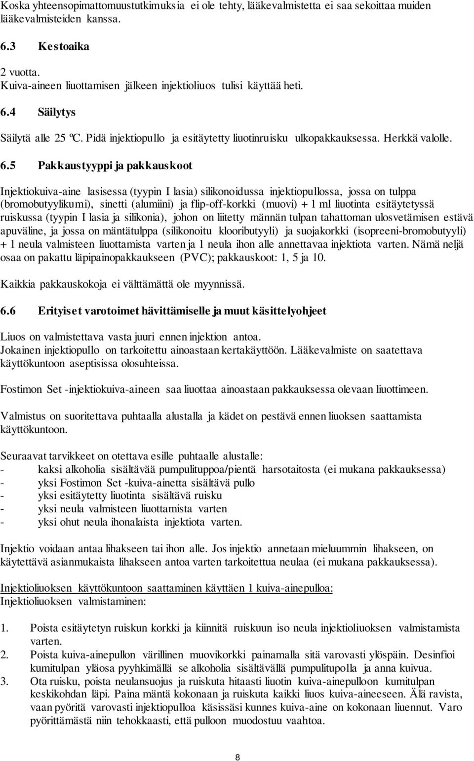 4 Säilytys Säilytä alle 25 ºC. Pidä injektiopullo ja esitäytetty liuotinruisku ulkopakkauksessa. Herkkä valolle. 6.