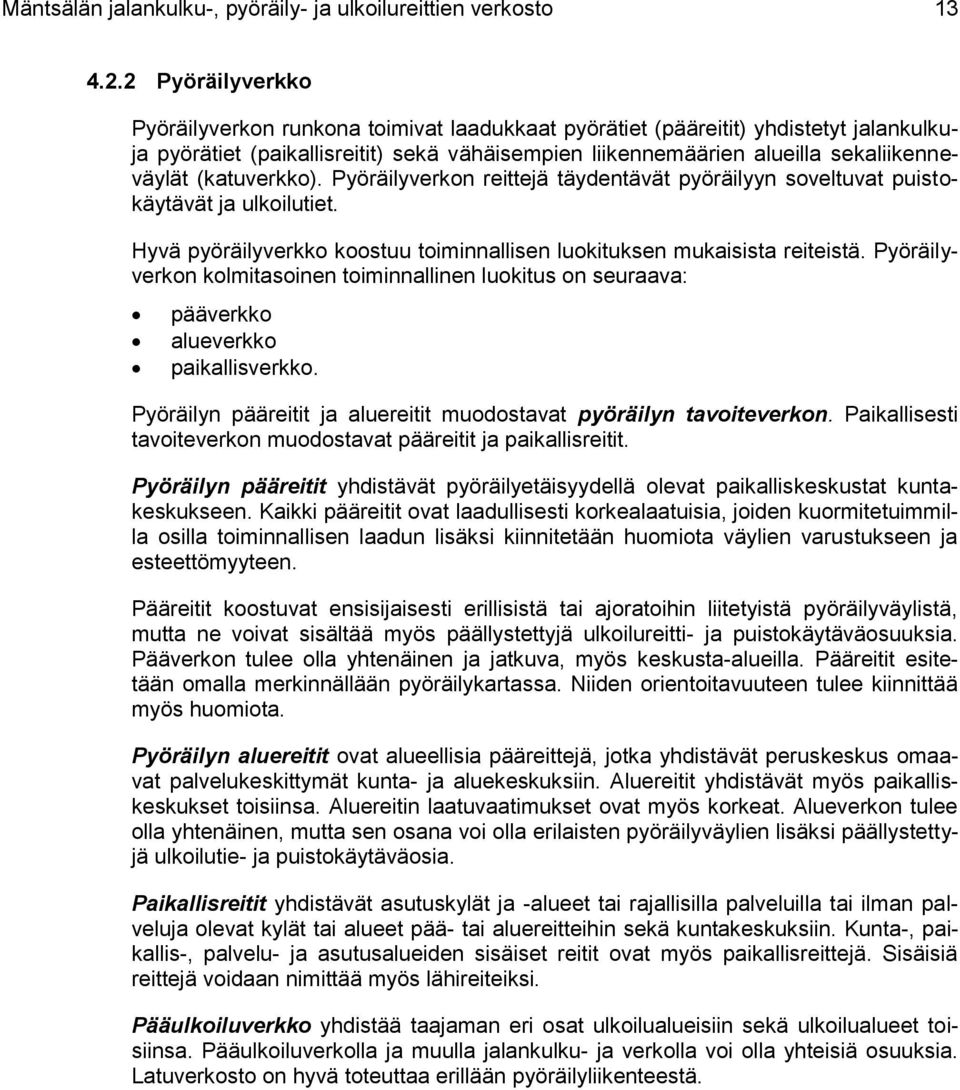 (katuverkko). Pyöräilyverkon reittejä täydentävät pyöräilyyn soveltuvat puistokäytävät ja ulkoilutiet. Hyvä pyöräilyverkko koostuu toiminnallisen luokituksen mukaisista reiteistä.