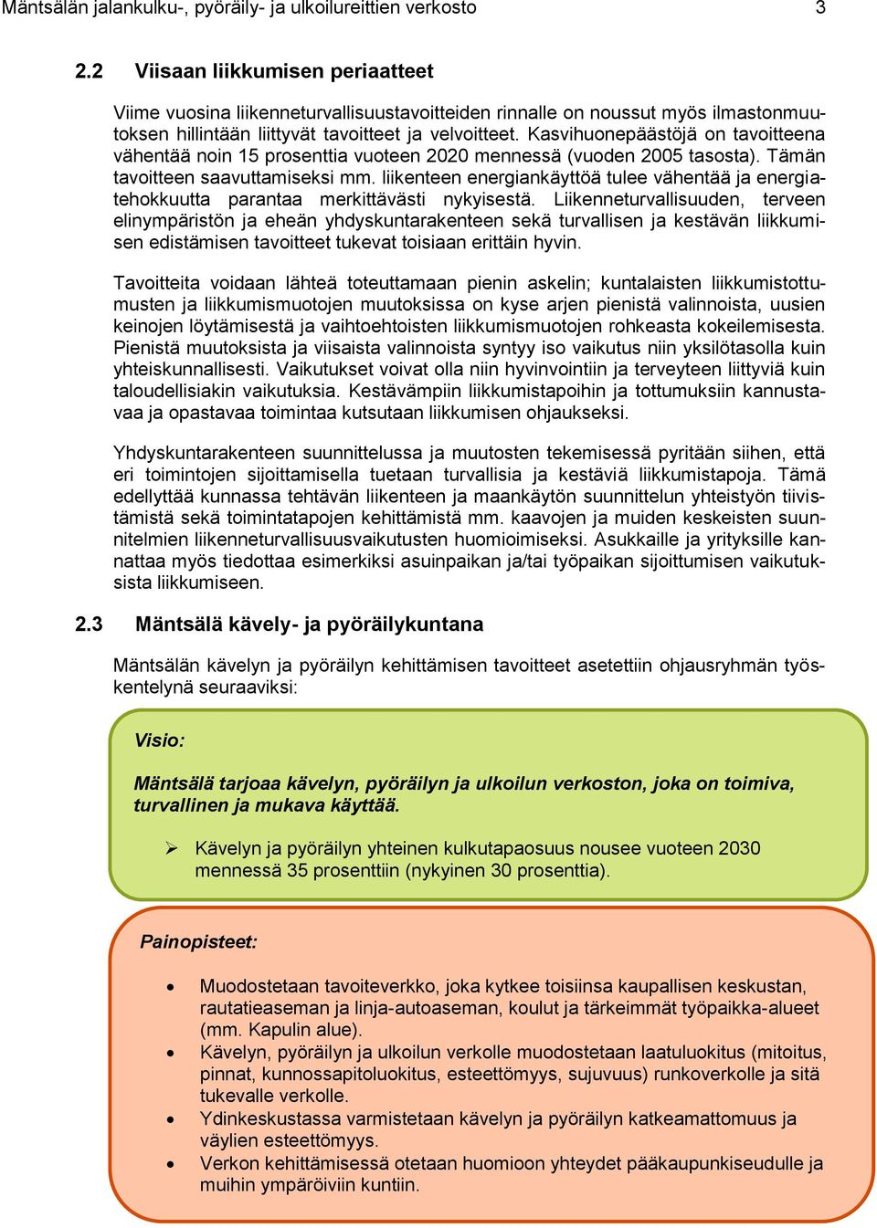 Kasvihuonepäästöjä on tavoitteena vähentää noin 15 prosenttia vuoteen 2020 mennessä (vuoden 2005 tasosta). Tämän tavoitteen saavuttamiseksi mm.