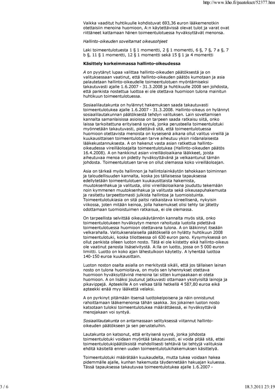 Hallinto-oikeuden soveltamat oikeusohjeet Laki toimeentulotuesta 1 1 momentti, 2 1 momentti, 6, 7, 7 a, 7 b, 11 1 momentti, 12 1 momentti sekä 15 1 ja 4 momentti Käsittely korkeimmassa