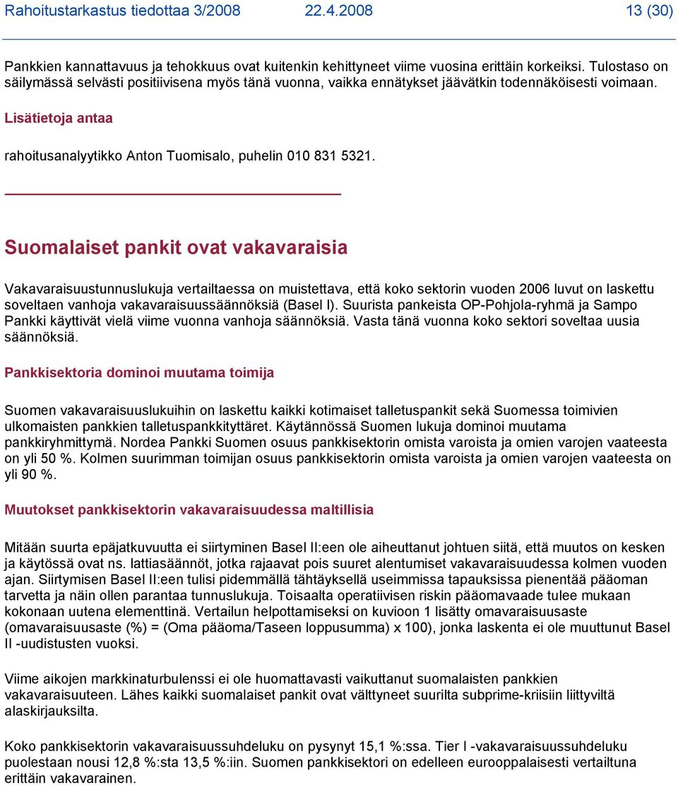 Suomalaiset pankit ovat vakavaraisia Vakavaraisuustunnuslukuja vertailtaessa on muistettava, että koko sektorin vuoden 2006 luvut on laskettu soveltaen vanhoja vakavaraisuussäännöksiä (Basel I).