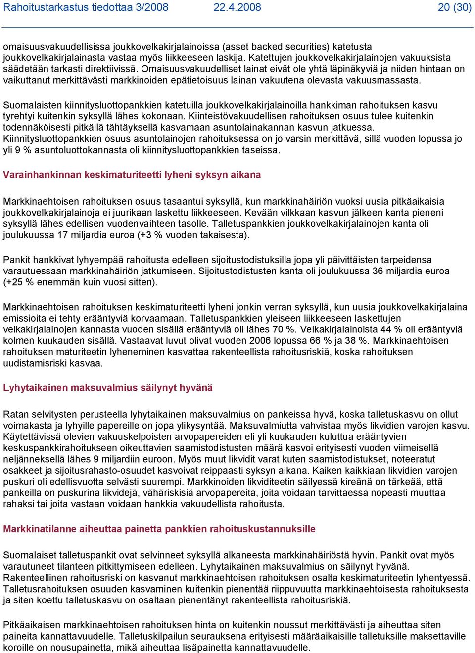 Omaisuusvakuudelliset lainat eivät ole yhtä läpinäkyviä ja niiden hintaan on vaikuttanut merkittävästi markkinoiden epätietoisuus lainan vakuutena olevasta vakuusmassasta.