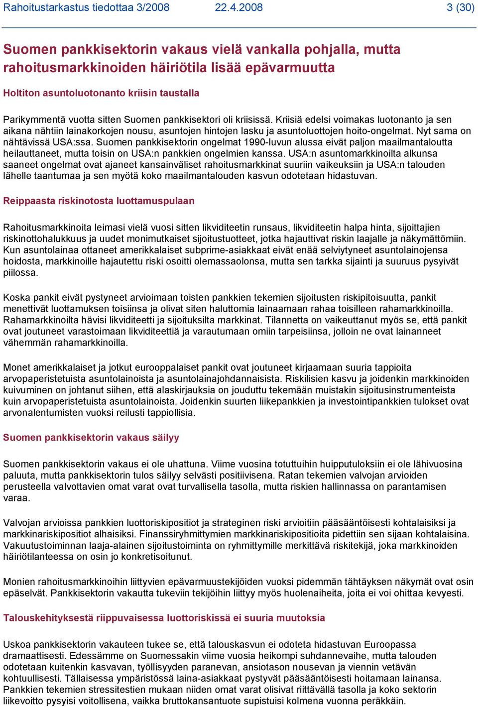 Suomen pankkisektori oli kriisissä. Kriisiä edelsi voimakas luotonanto ja sen aikana nähtiin lainakorkojen nousu, asuntojen hintojen lasku ja asuntoluottojen hoito-ongelmat.