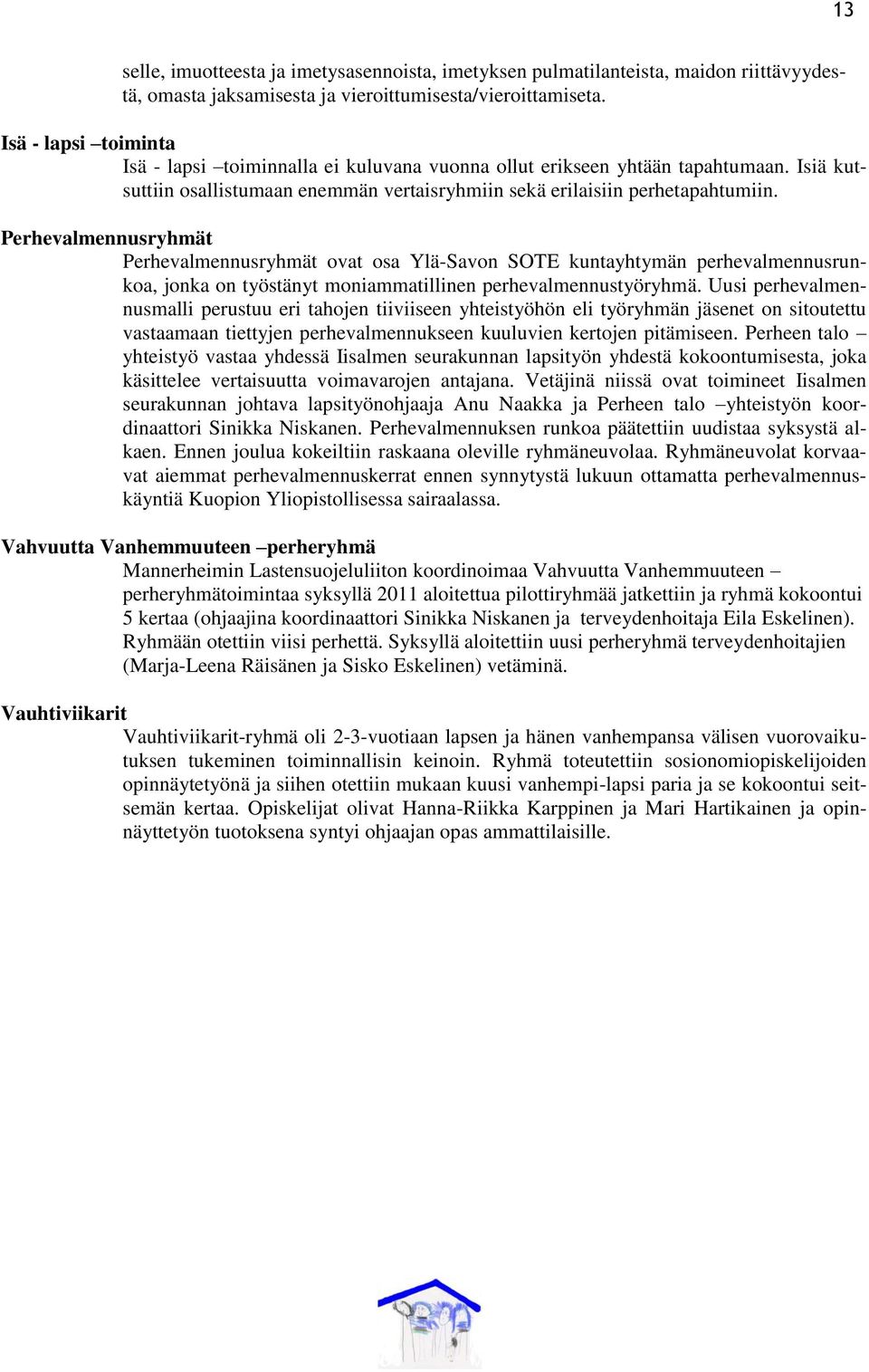 Perhevalmennusryhmät Perhevalmennusryhmät ovat osa Ylä-Savon SOTE kuntayhtymän perhevalmennusrunkoa, jonka on työstänyt moniammatillinen perhevalmennustyöryhmä.