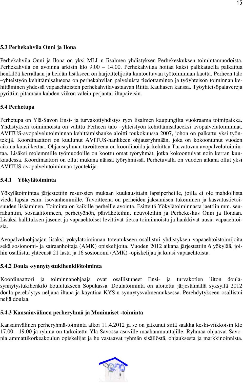 Perheen talo yhteistyön kehittämisalueena on perhekahvilan palveluista tiedottaminen ja työyhteisön toiminnan kehittäminen yhdessä vapaaehtoisten perhekahvilavastaavan Riitta Kauhasen kanssa.